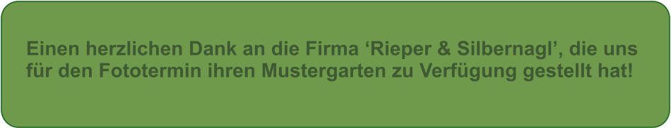 Einen herzlichen Dank an die Firma Rieper & Silbernagl, die uns fr den Fototermin ihren Mustergarten zu Verfgung gestellt hat!